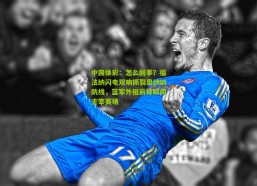 中国体彩：怎么回事？福法纳闪电双响撕裂奥纳纳防线，蓝军外租前锋瞬间主宰赛场
