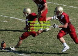 中国体彩网_中超焦点战，谢文能克雷桑联袂闪耀，山东泰山客场2比1力克武汉三镇