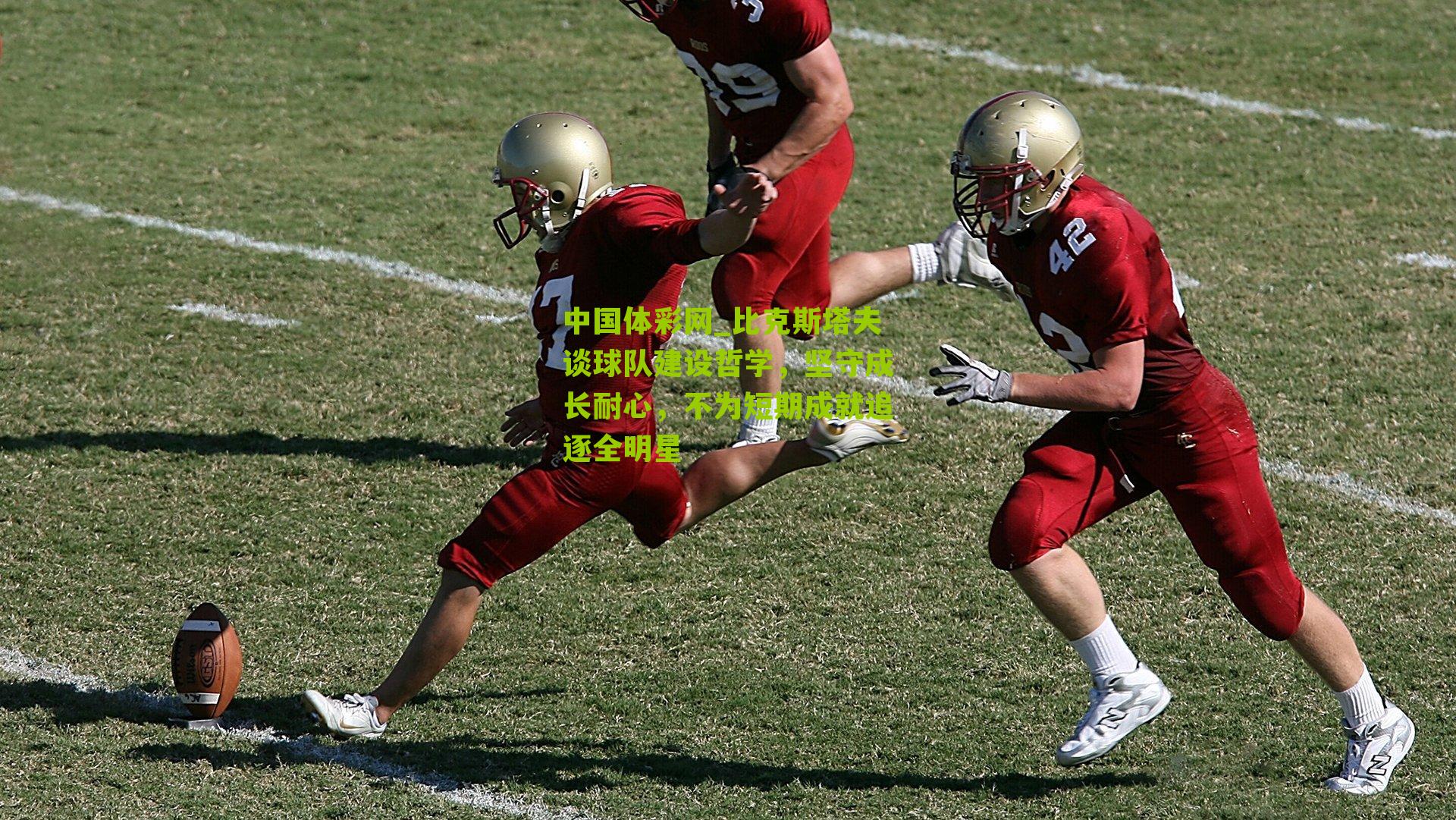 比克斯塔夫谈球队建设哲学，坚守成长耐心，不为短期成就追逐全明星