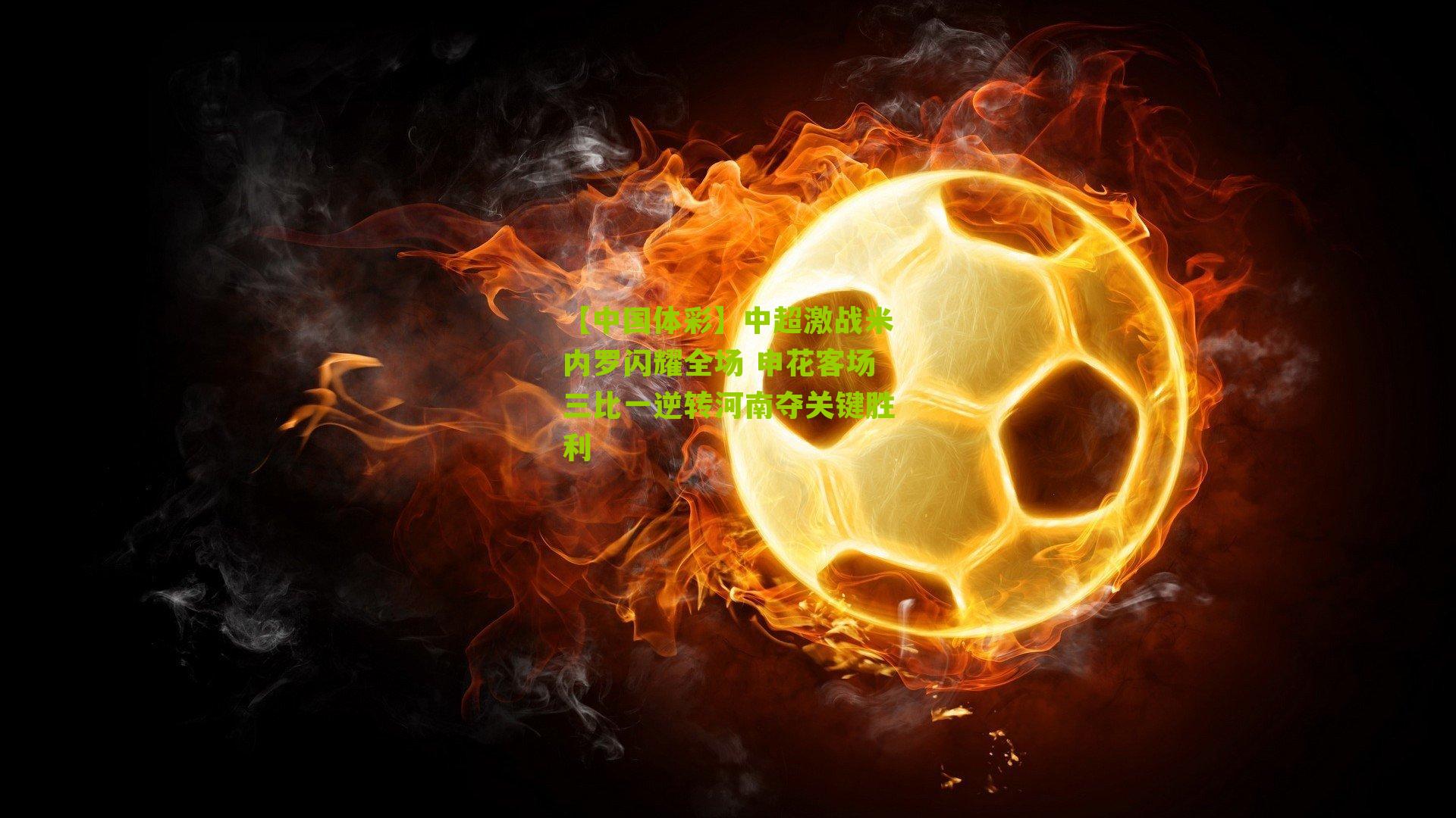 中超激战米内罗闪耀全场 申花客场三比一逆转河南夺关键胜利