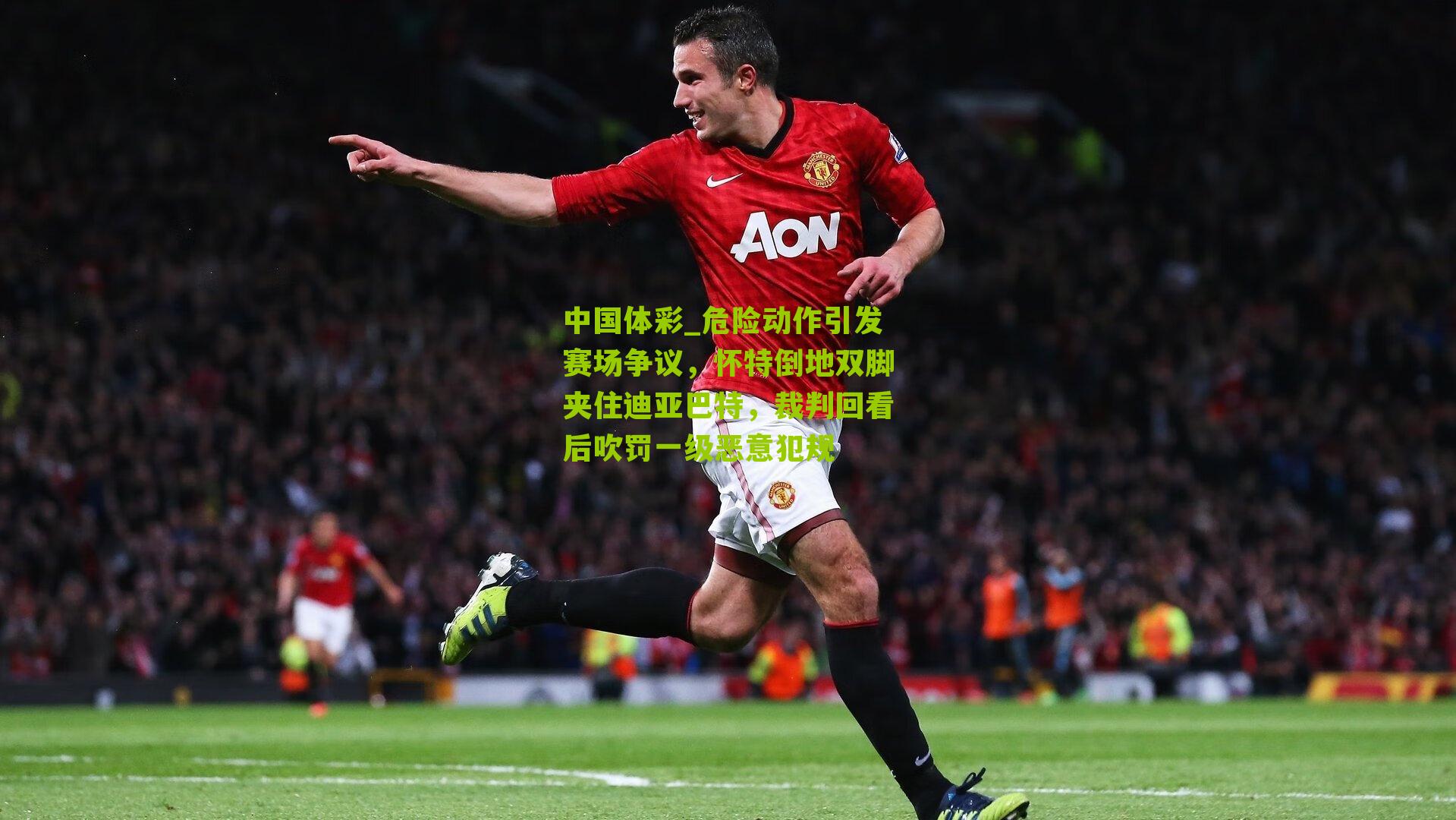 危险动作引发赛场争议，怀特倒地双脚夹住迪亚巴特，裁判回看后吹罚一级恶意犯规