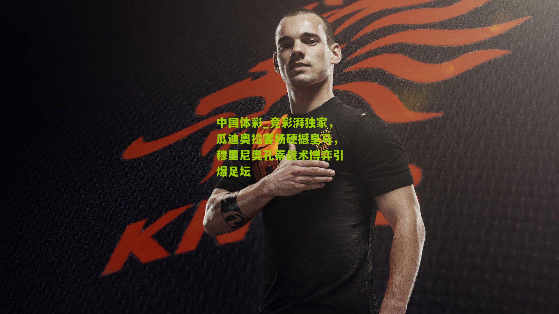 竞彩湃独家，瓜迪奥拉客场硬撼皇马，穆里尼奥孔蒂战术博弈引爆足坛